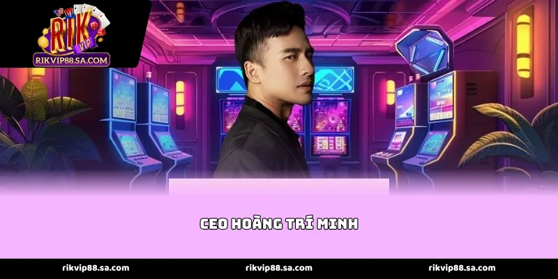 Tầm nhìn chiến lược của CEO Hoàng Trí Minh