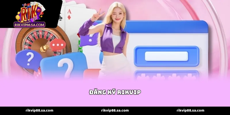 Đăng ký rikvip - Trải nghiệm không gian giải trí đẳng cấp tài phiệt