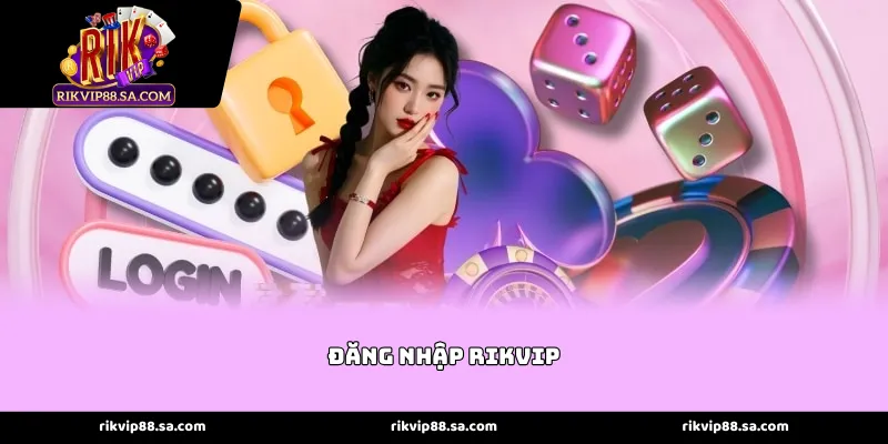 Đăng nhập rikvip - Sẵn sàng chinh phục đỉnh cao giải trí thượng lưu
