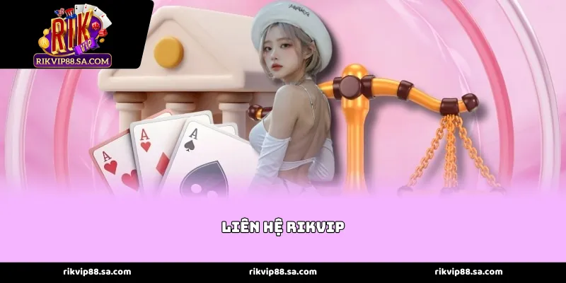 Kênh Liên Hệ rikvip kết nối đa phương thức xử lý mọi vấn đề