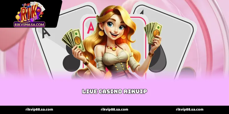 Live Casino rikvip với công nghệ truyền tải 4K
