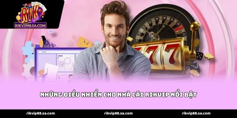 Những điều khiển cho nhà cái Rikvip nổi bật