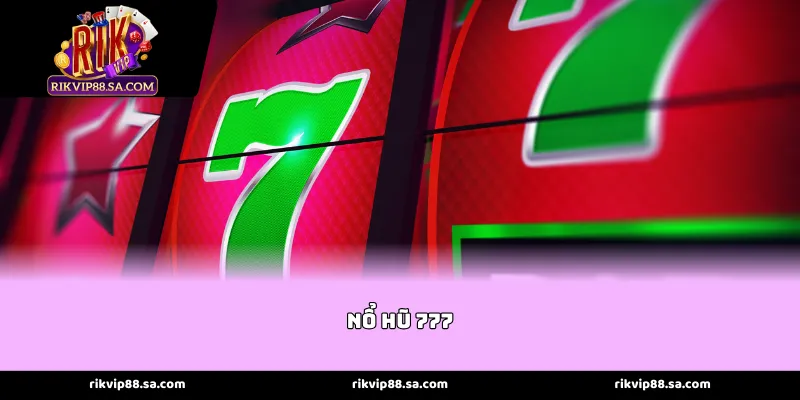 Nổ Hũ 777 - Thế giới quay hũ huyền thoại với tỷ lệ thắng cực cao