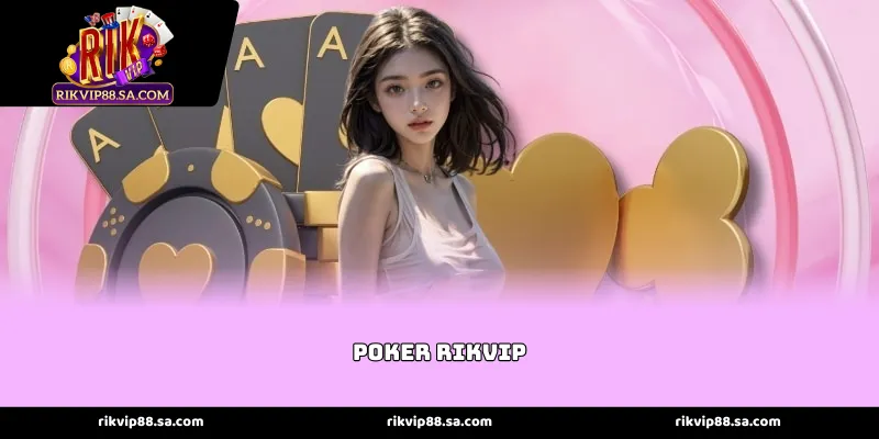 Đấu trường Poker rikvip trí tuệ dành cho các tay chơi sừng sỏ