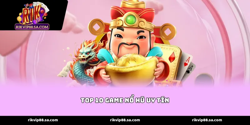 Top 10 game nổ hũ uy tín Rikvip hội tụ những siêu phẩm giải trí xanh chín nhất